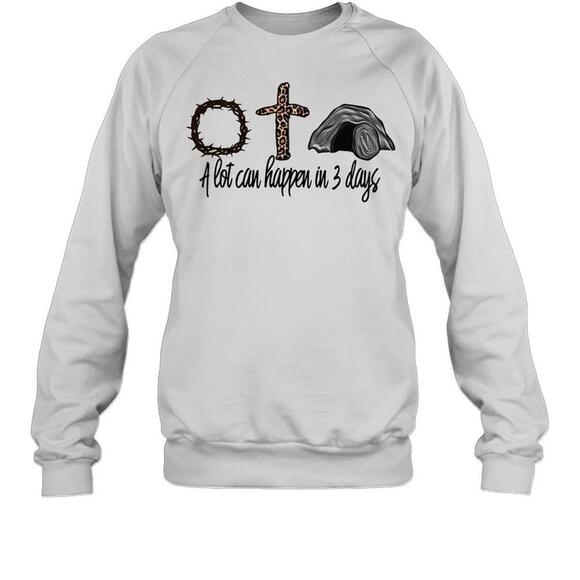 Tops - Crown Of Thorns Cross A Lot Can Happen In 3 Days Sweatshirt